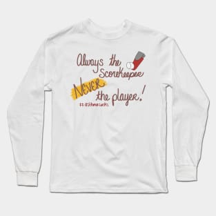 Always the scorekeeper. Never the player! Long Sleeve T-Shirt